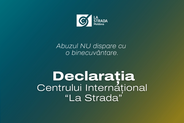DECLARAȚIA Centrului Internațional „La Strada”: Abuzul nu dispare cu o binecuvântare